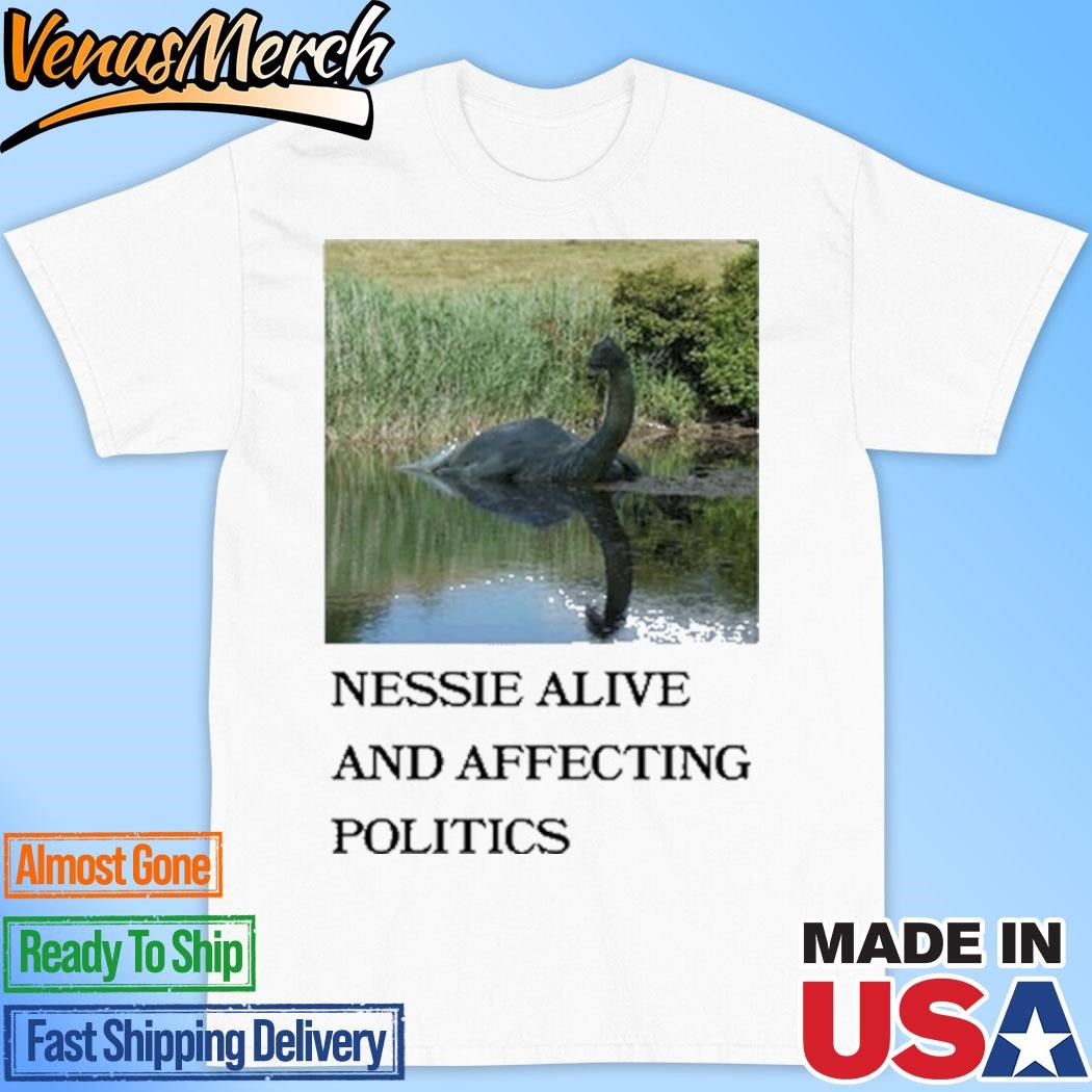 Official Nessie Alive And Affecting Politics Shirt