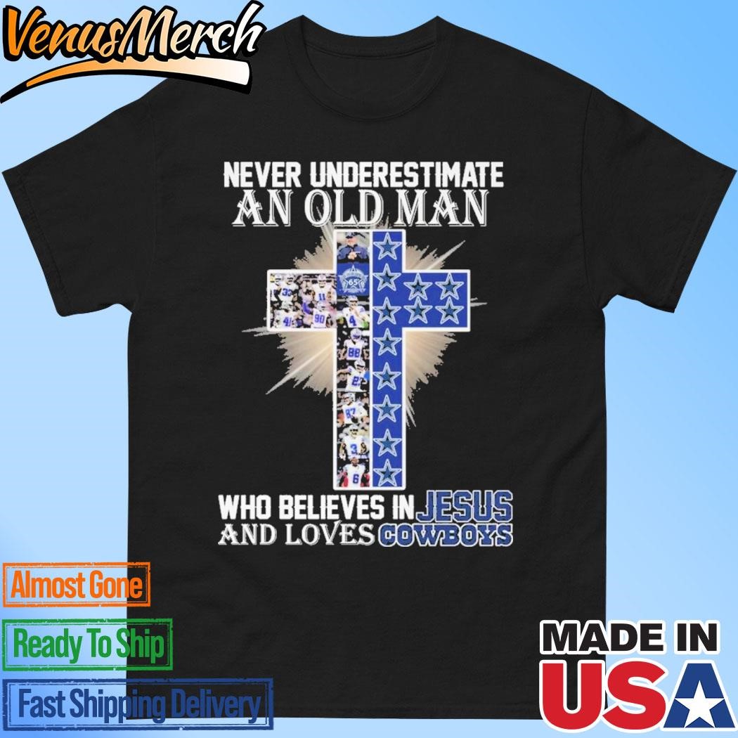 Official Never Underestimate An Old Man Who Believes In Jesus And Loves Dallas Cowboys T-Shirt