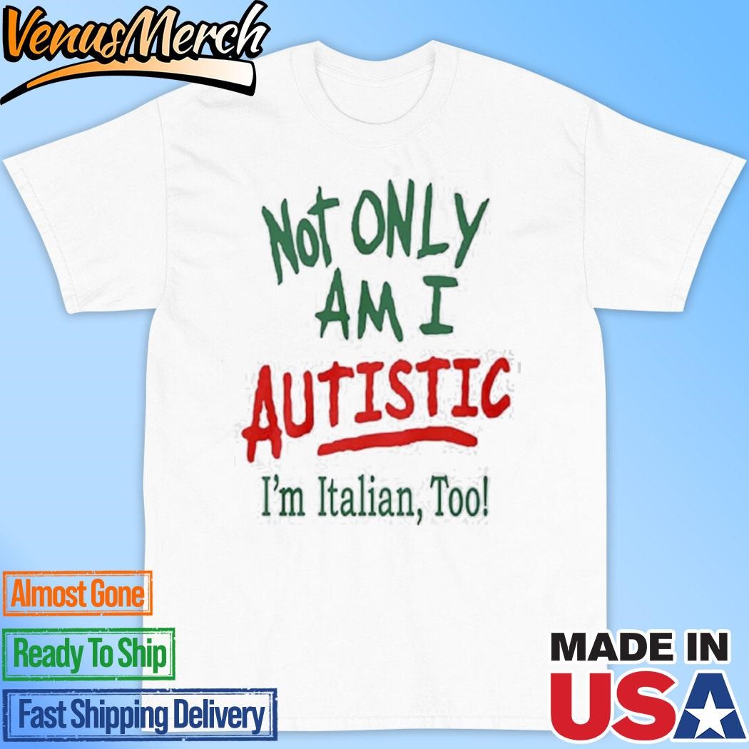 Official Not Only Am I Autistic I’m Italian Too Shirt