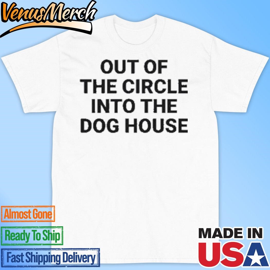 Official Out Of The Circle Into The Dog House T-Shirt