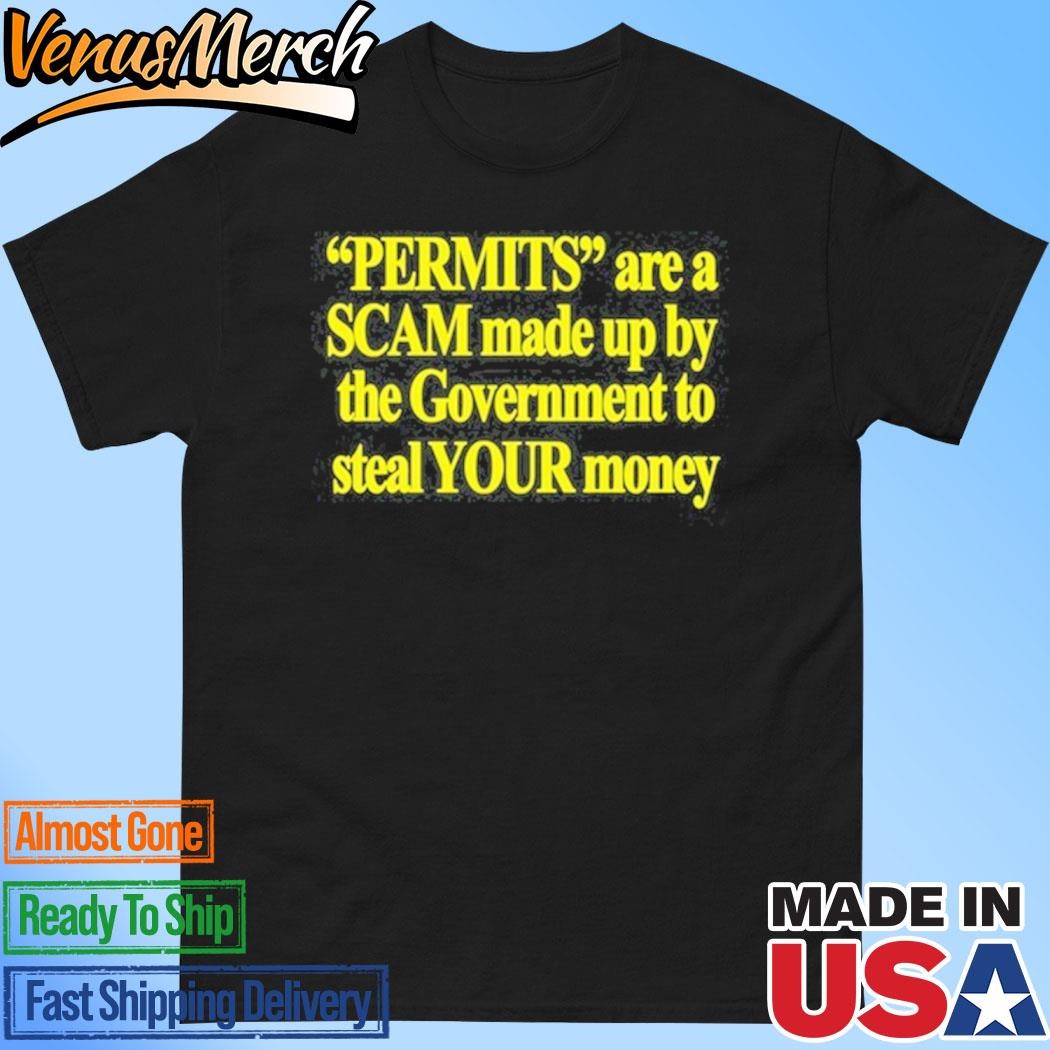 Official Permits Are A Scam Made Up By The Government To Steal Your Money Shirt