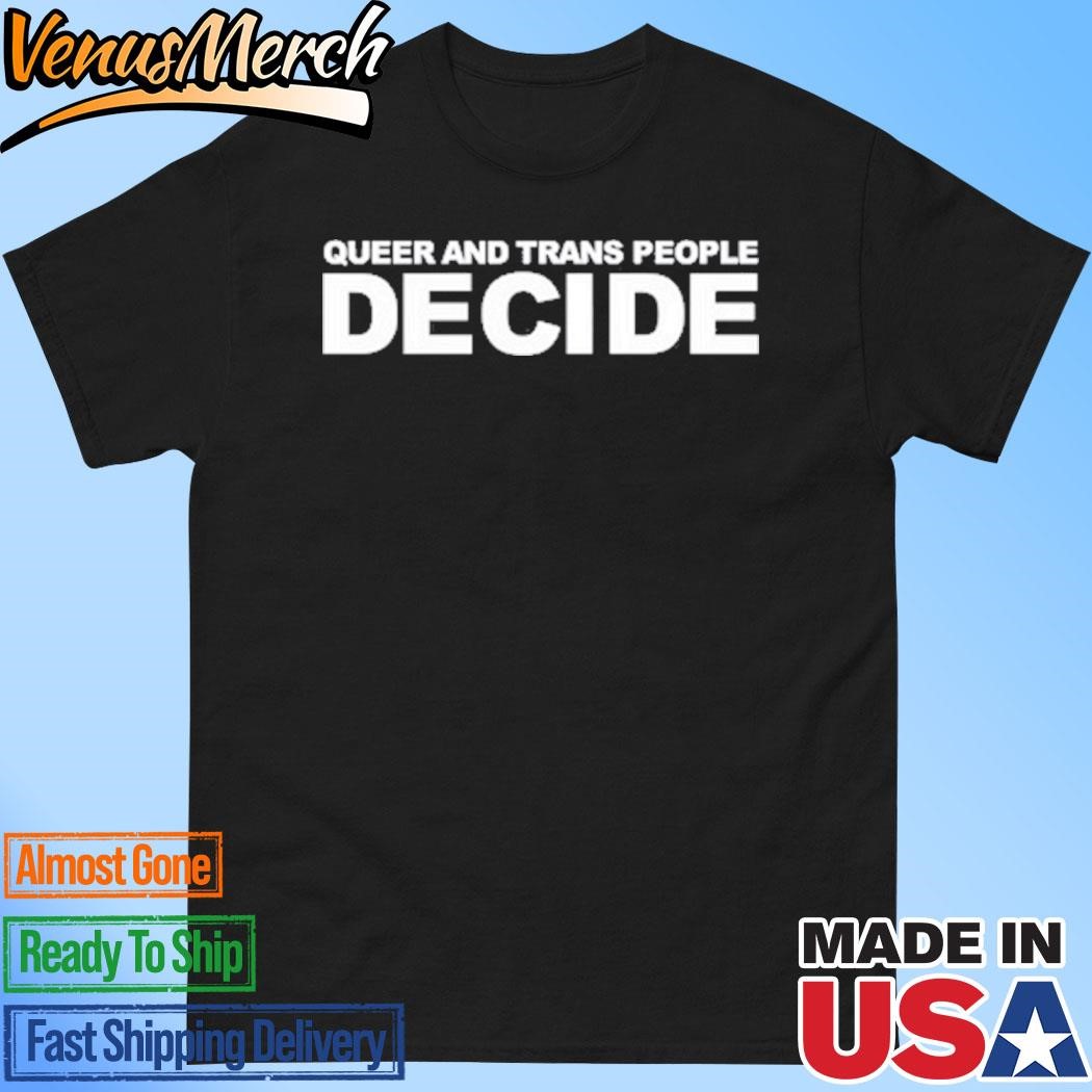 Official Queer And Trans People Decide Shirt