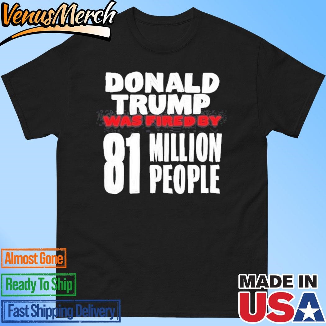 Official Scott Donald Trump Was Fired By 81 Million People Shirt