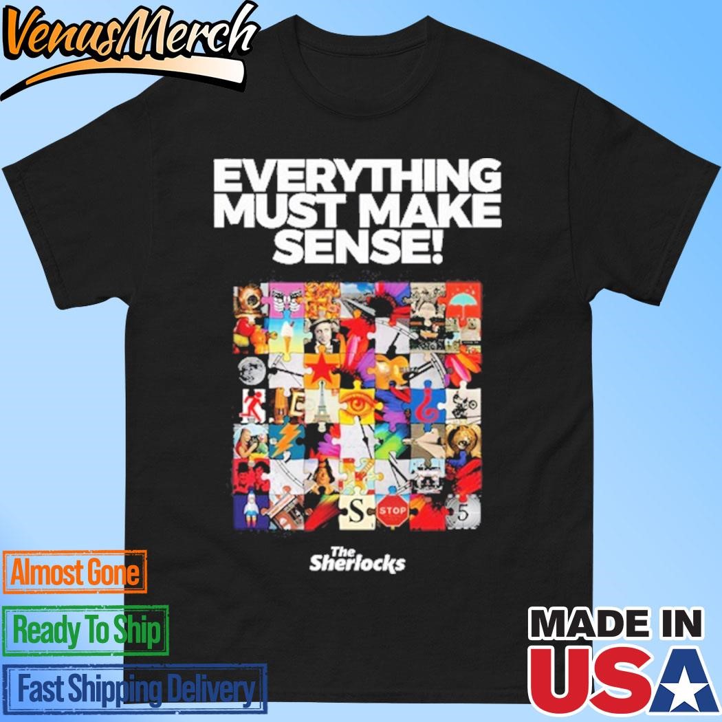 Official The Sherlocks Everything Must Make Sense Shirt