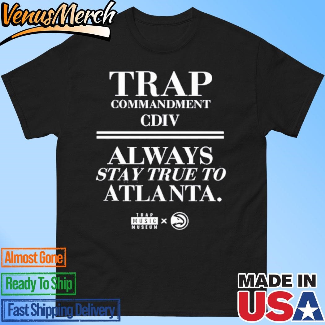 Official Trap Commandment Cdiv Always Stay True To Atlanta Shirt