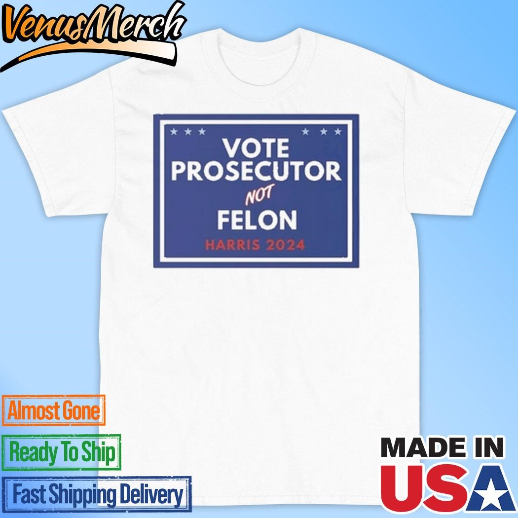 Official Vote Prosecutor Not Felon Harris 2024 Shirt