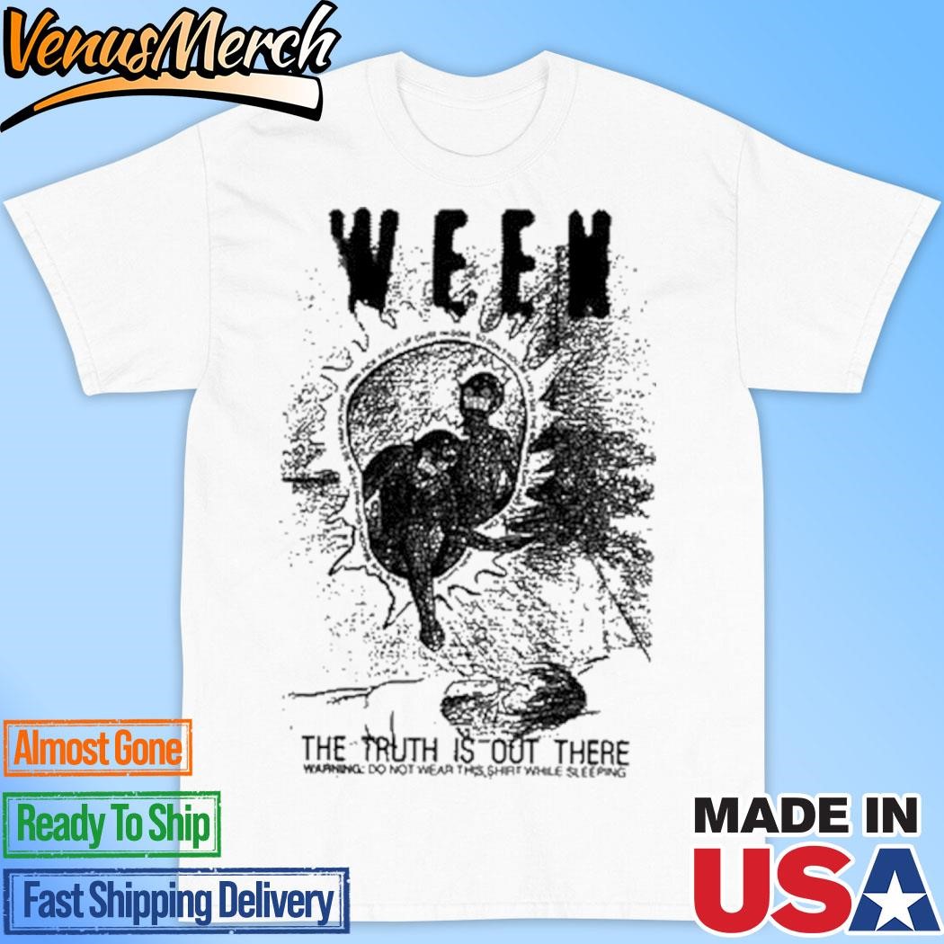 Official Ween The Truth Is Out There Warning Do Not Wear This Shirt While Sleeping Shirt