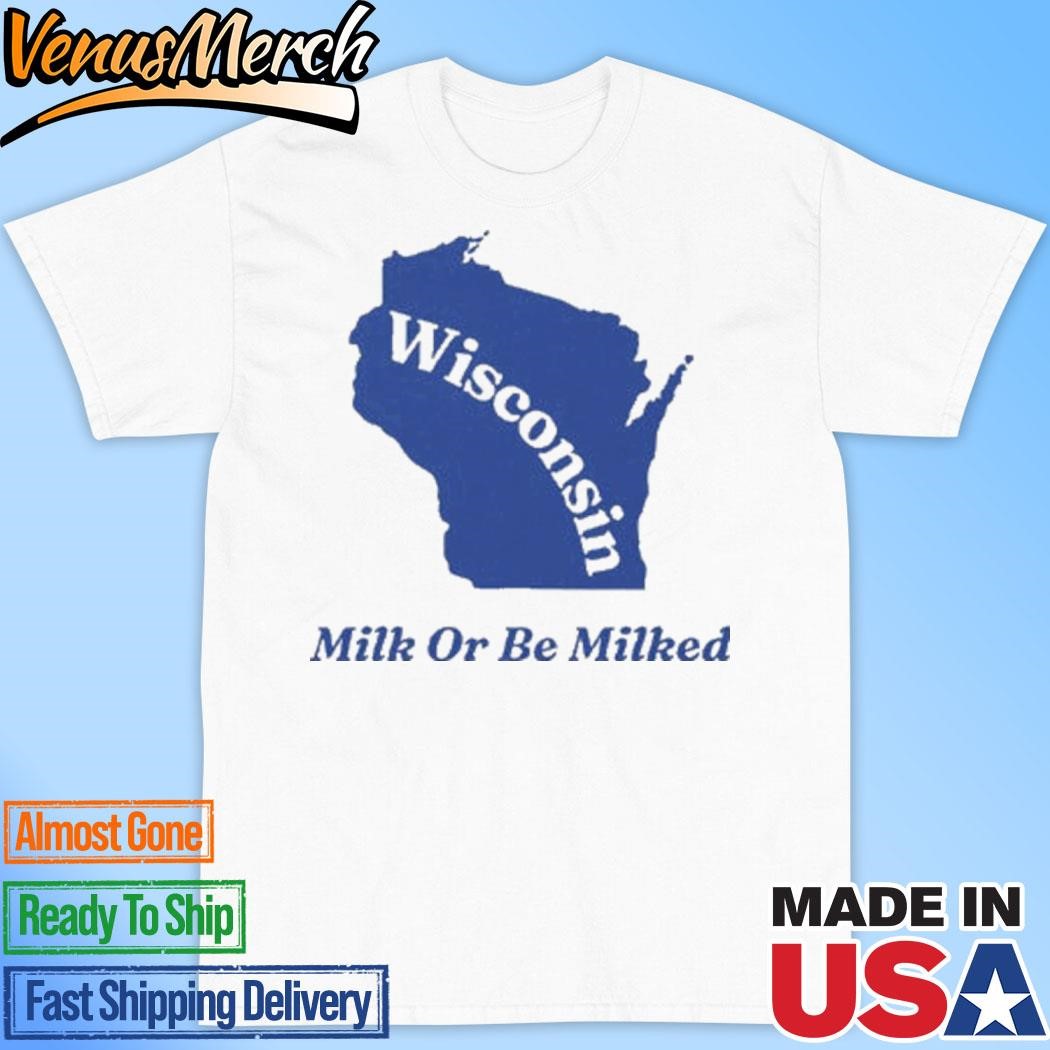 Official Wisconsin Milk Or Be Milked Shirt