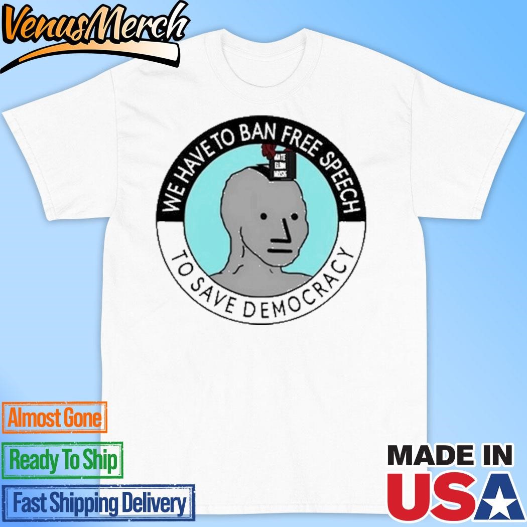 Official Wise Advice We Have To Ban Free Speech To Save Democracy Shirt