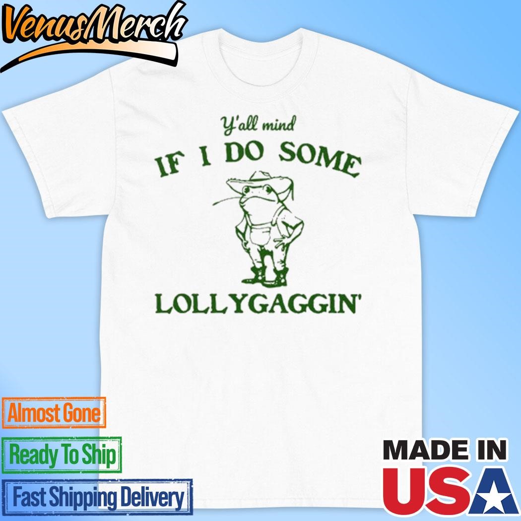 Official Y’all Mind If I Do Some Lollygaggin’ Shirt