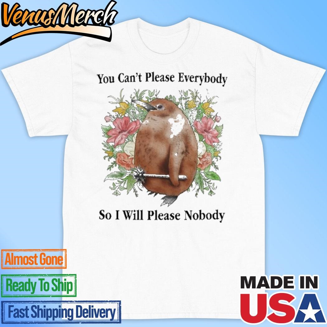 Official You Can't Please Everybody So I Will Please Nobody Shirt