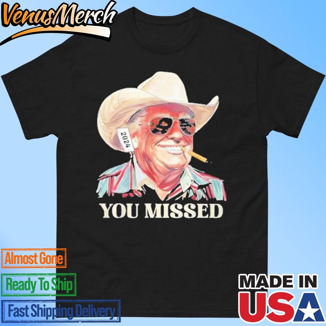 Official You Missed Cowboy Trump 2024 T-Shirt