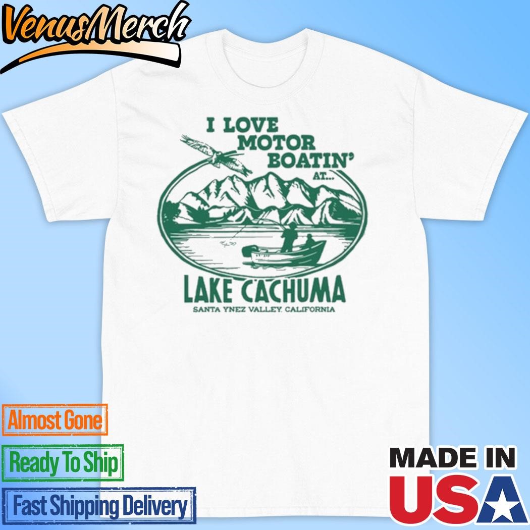 Official I Love Motor Boatin' At Lake Cachuma T-Shirt