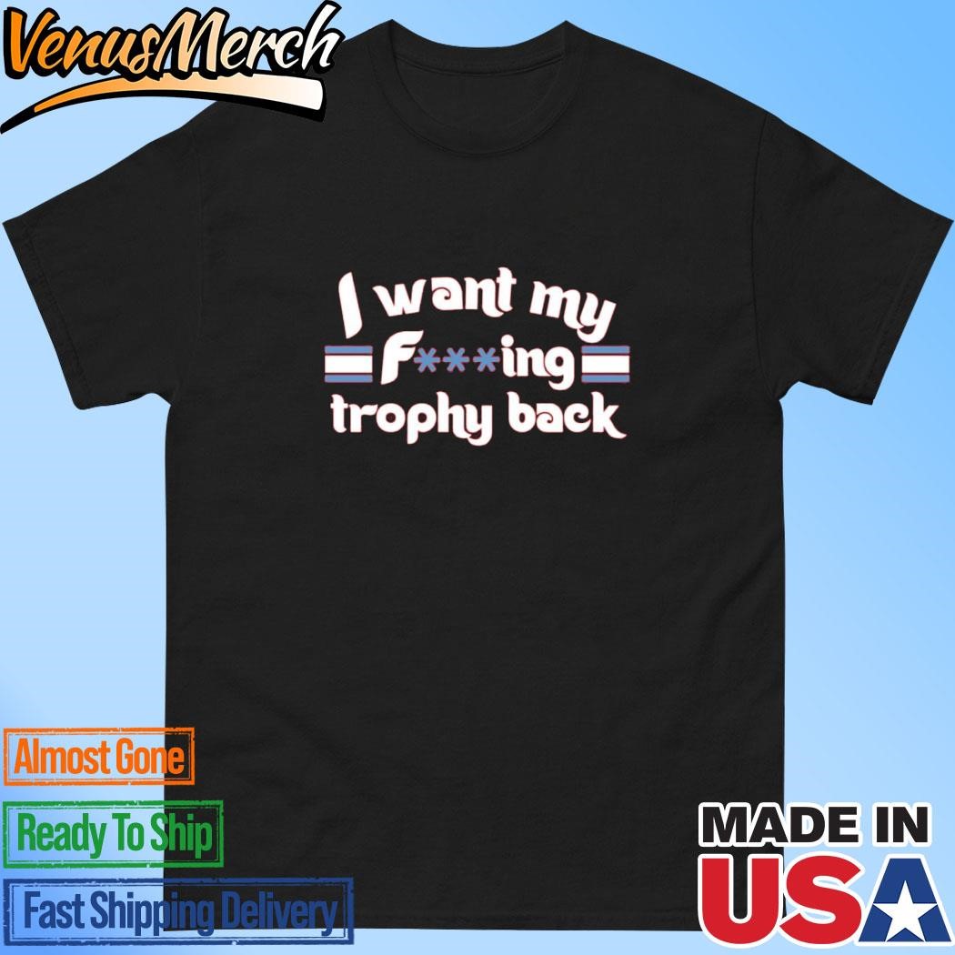 Official I Want My Fuking Trophy Back Shirt