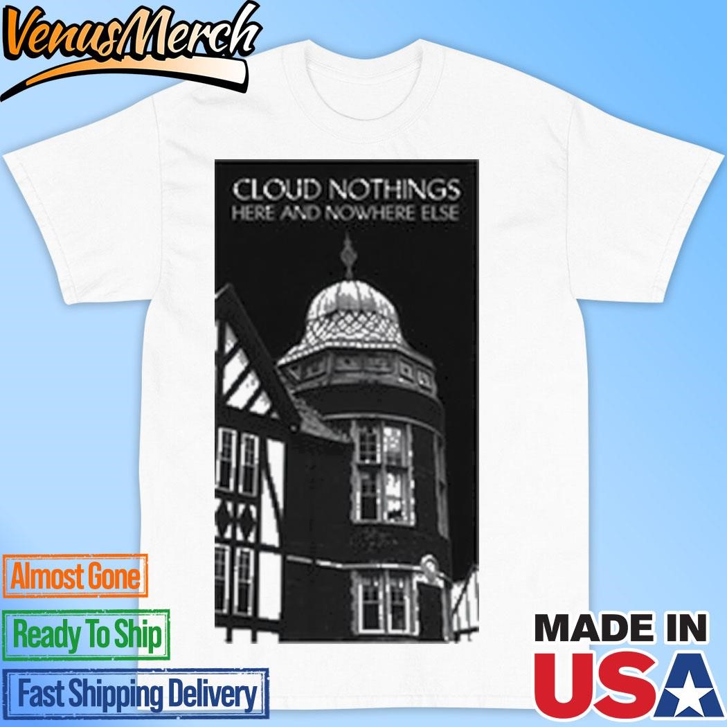 Cloud Nothings Here And Nowhere Else Shirt