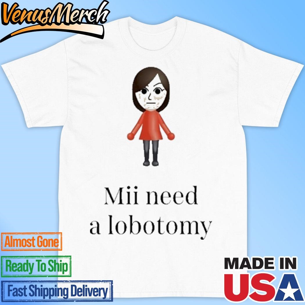 Mii Need A Lobotomy Shirt