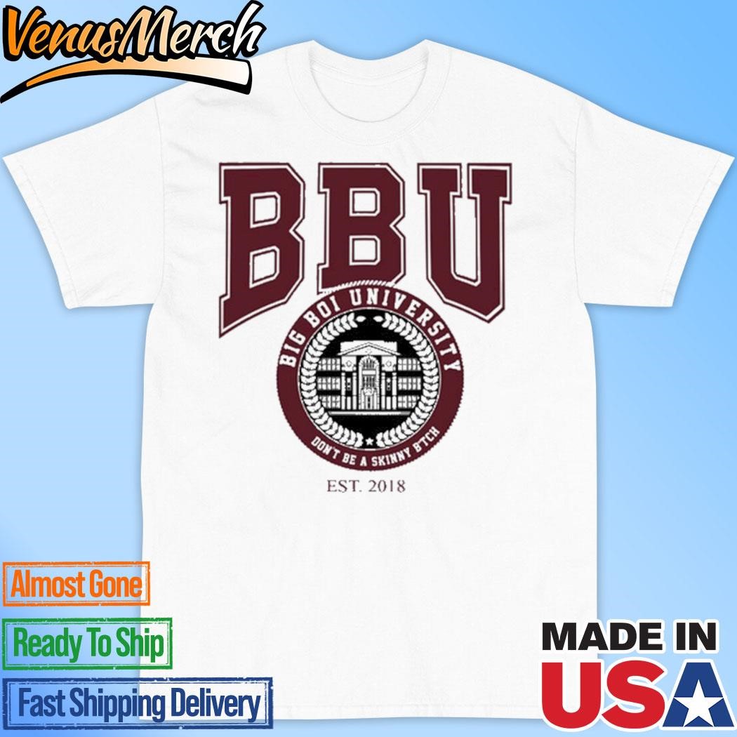 Official Big Boi University Don't Be A Skinny Bitch Est 2018 Shirt