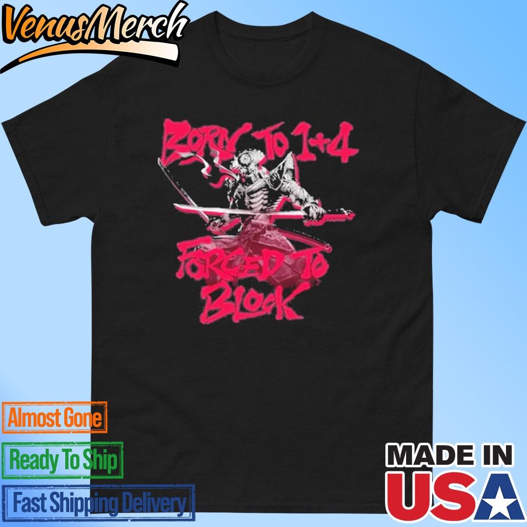 Official Born To 1+4 Forced To Block Shirt