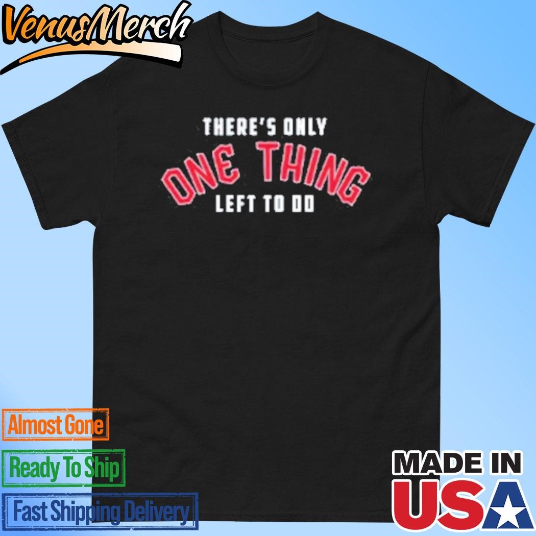 Official Cleveland There’s Only One Thing Left To Do Win The Whole Fucking Thing Shirt