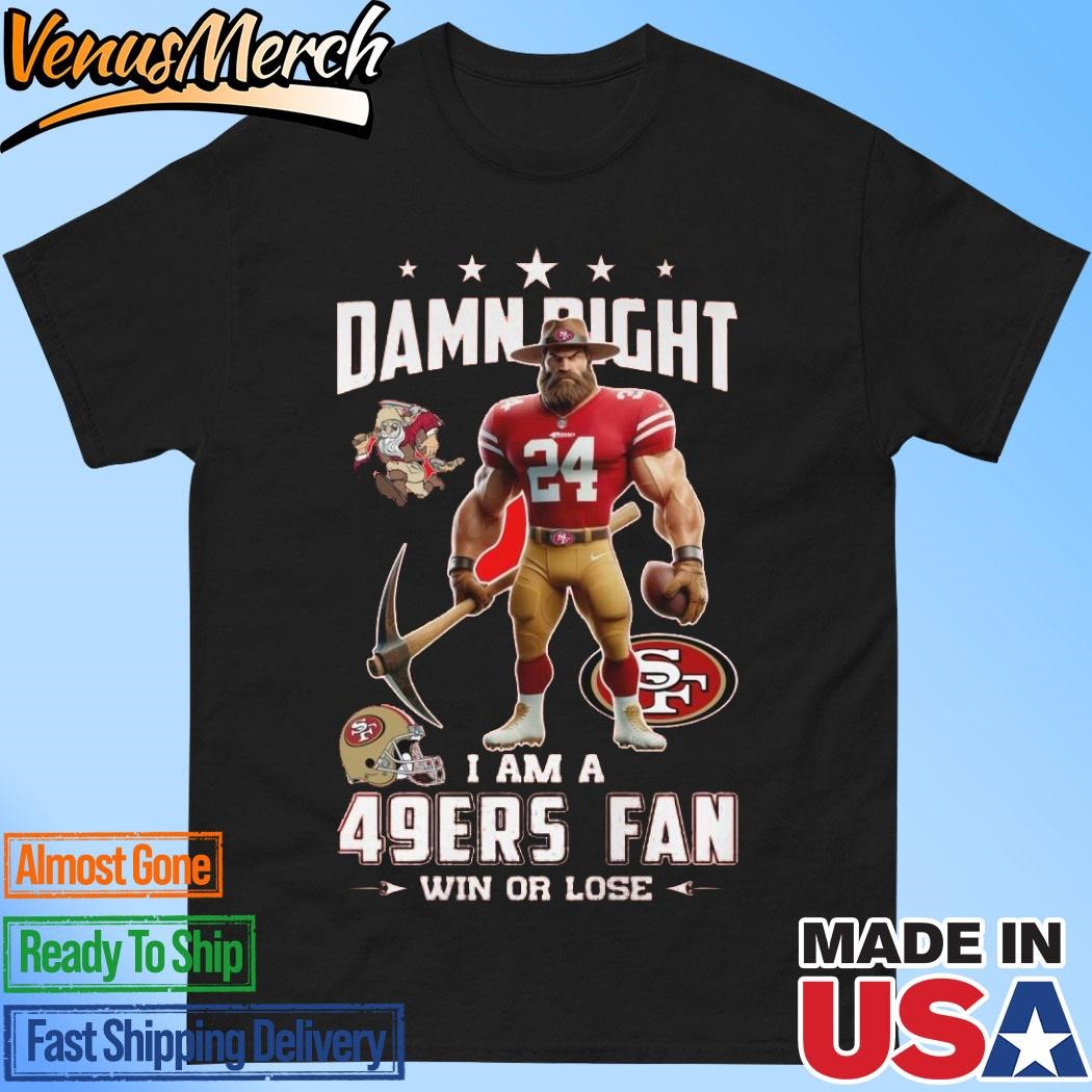 Official Damn Right I Am A 49ERs Fan Win Or Lost T-Shirt