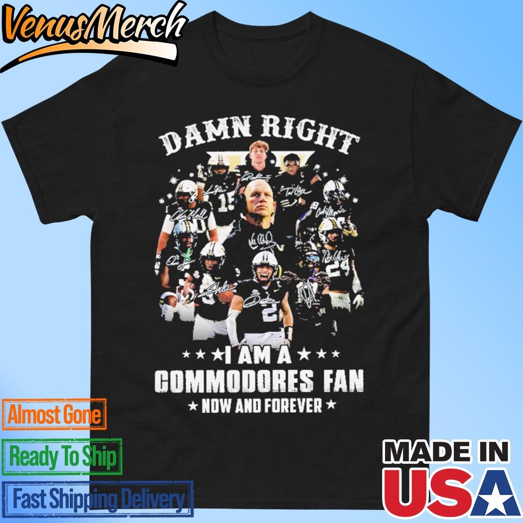 Official Damn Right I Am A Commodores Fan Now And Forever Shirt