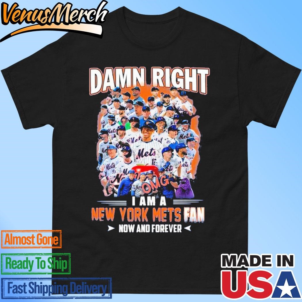 Official Damn Right I Am A New York Mets Fan Now And Forever T-Shirt