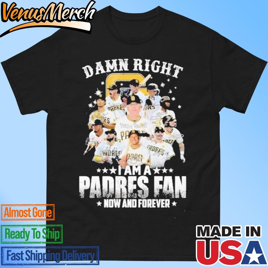 Official Damn Right I Am A Padres Fan How And Forever T-Shirt