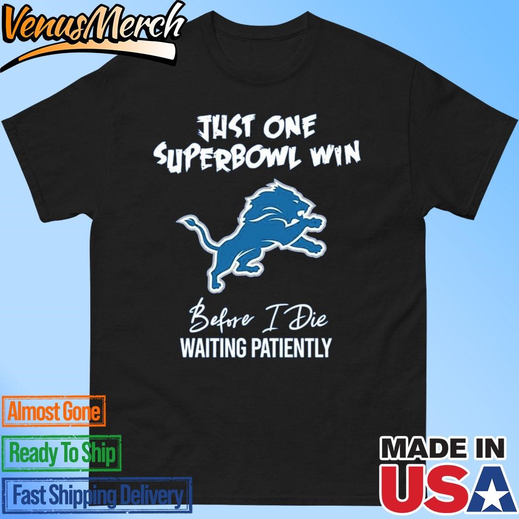 Official Detroit Lions Just One Superbowl Win Before I Die Waiting Patiently Shirt