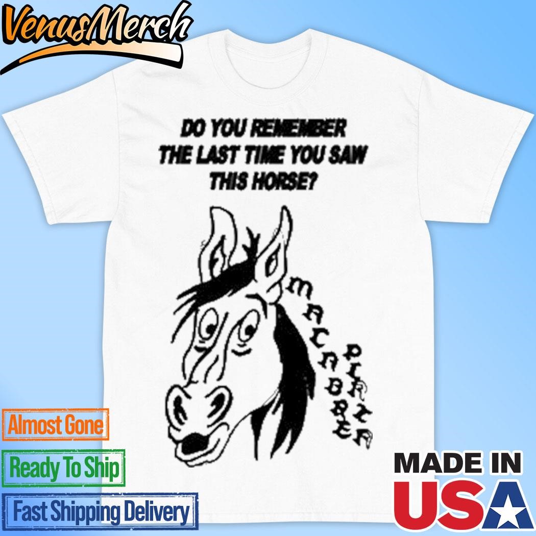 Official Do You Remember The Last Time You Saw This Horse Shirt