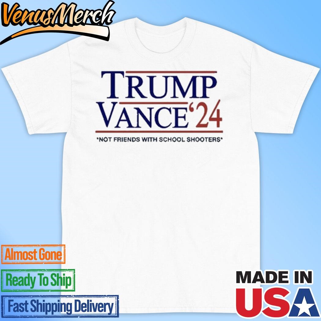 Official Donald J. Trump Trump Vance '24 Not Friends With School Shooters Shirt