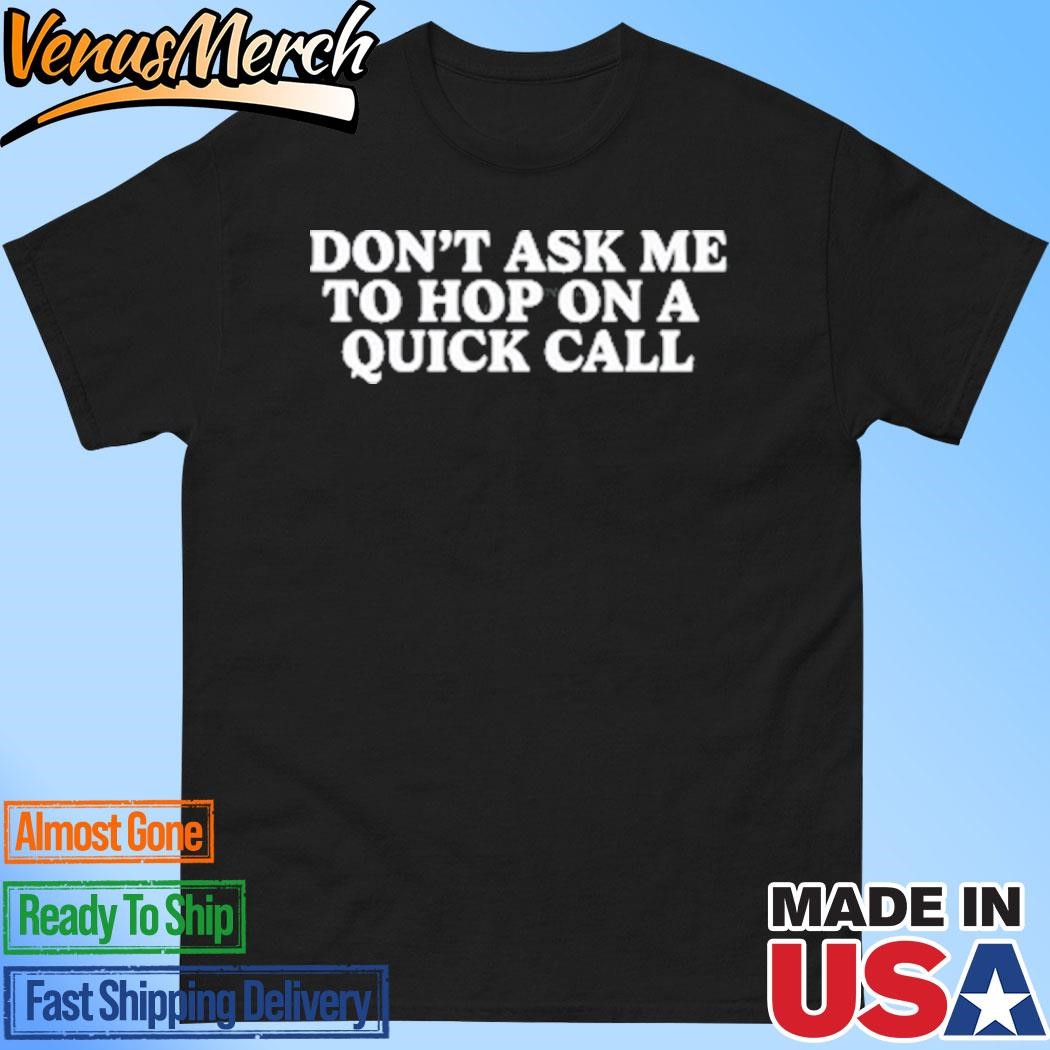 Official Don't Ask Me To Hop On A Quick Call Shirt