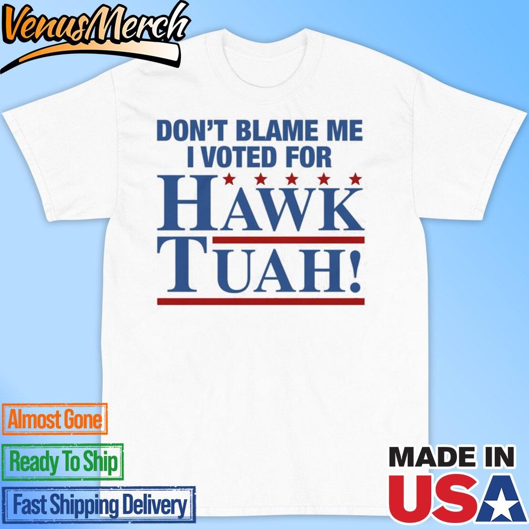 Official Don't Blame Me I Voted For Hawk Tuah! Shirt