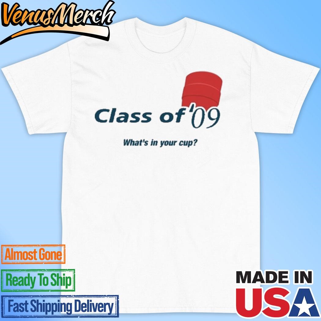 Official Double Cup Class Of '09 What's In Your Cup Shirt