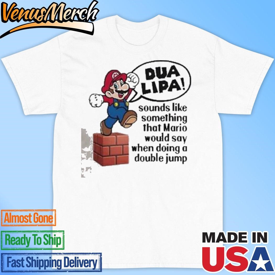 Official Dua Lipa Sounds Like Something That Mario Would Say T-Shirt