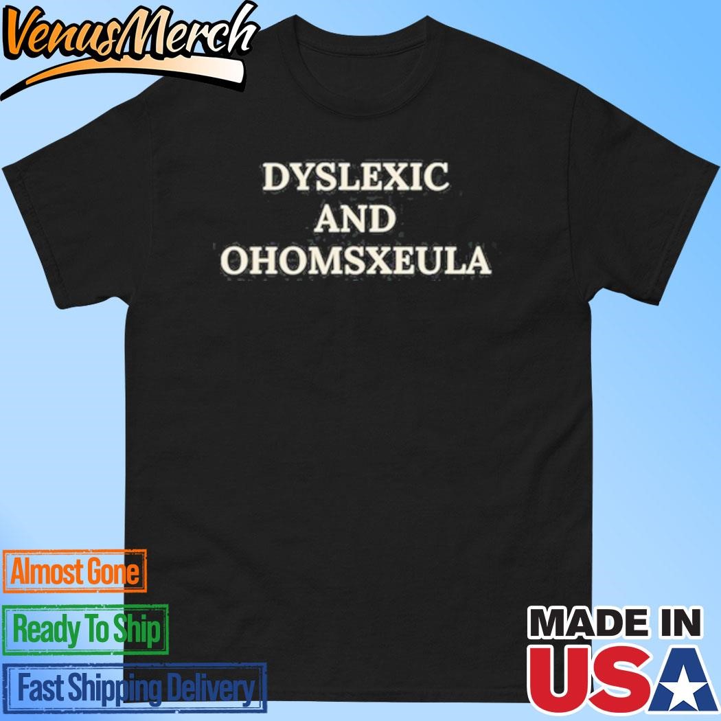 Official Dyslexic And Homosexual Shirt