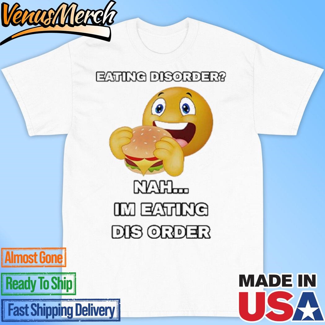 Official Eating Disorder Nah I’m Eating Dis Order Shirt