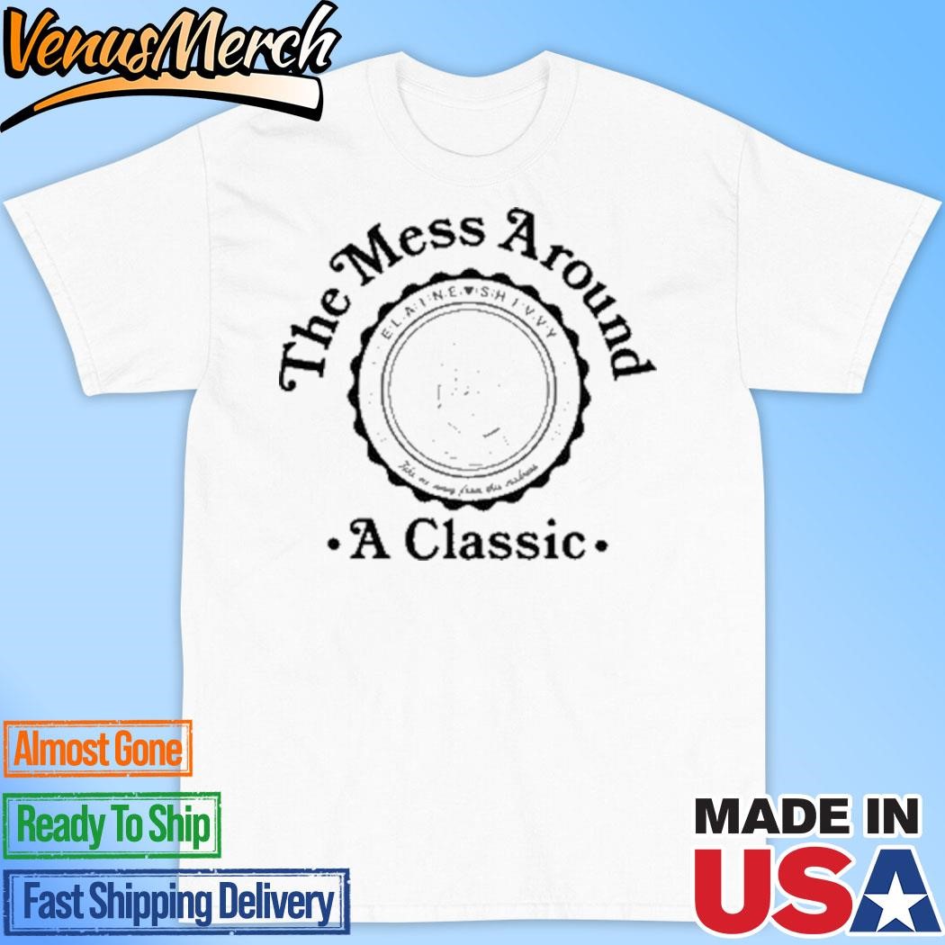 Official Elaine's The Mes Around A Classic Shirt