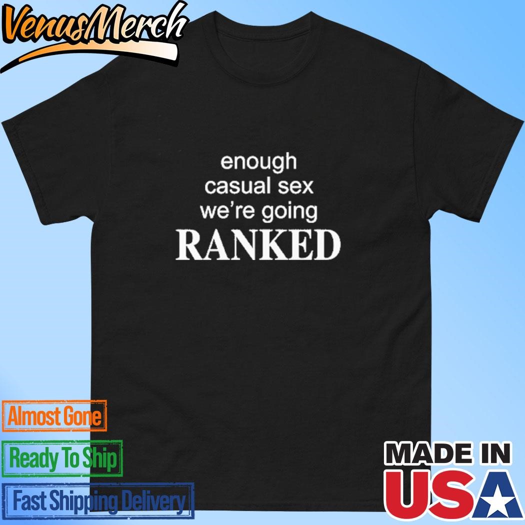 Official Enough Casual Sex We’re Going Ranked Shirt