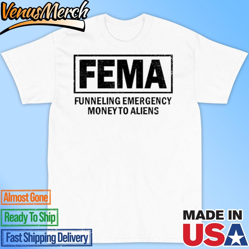 Official Fema Funneling Emergency Money To Aliens T-Shirt