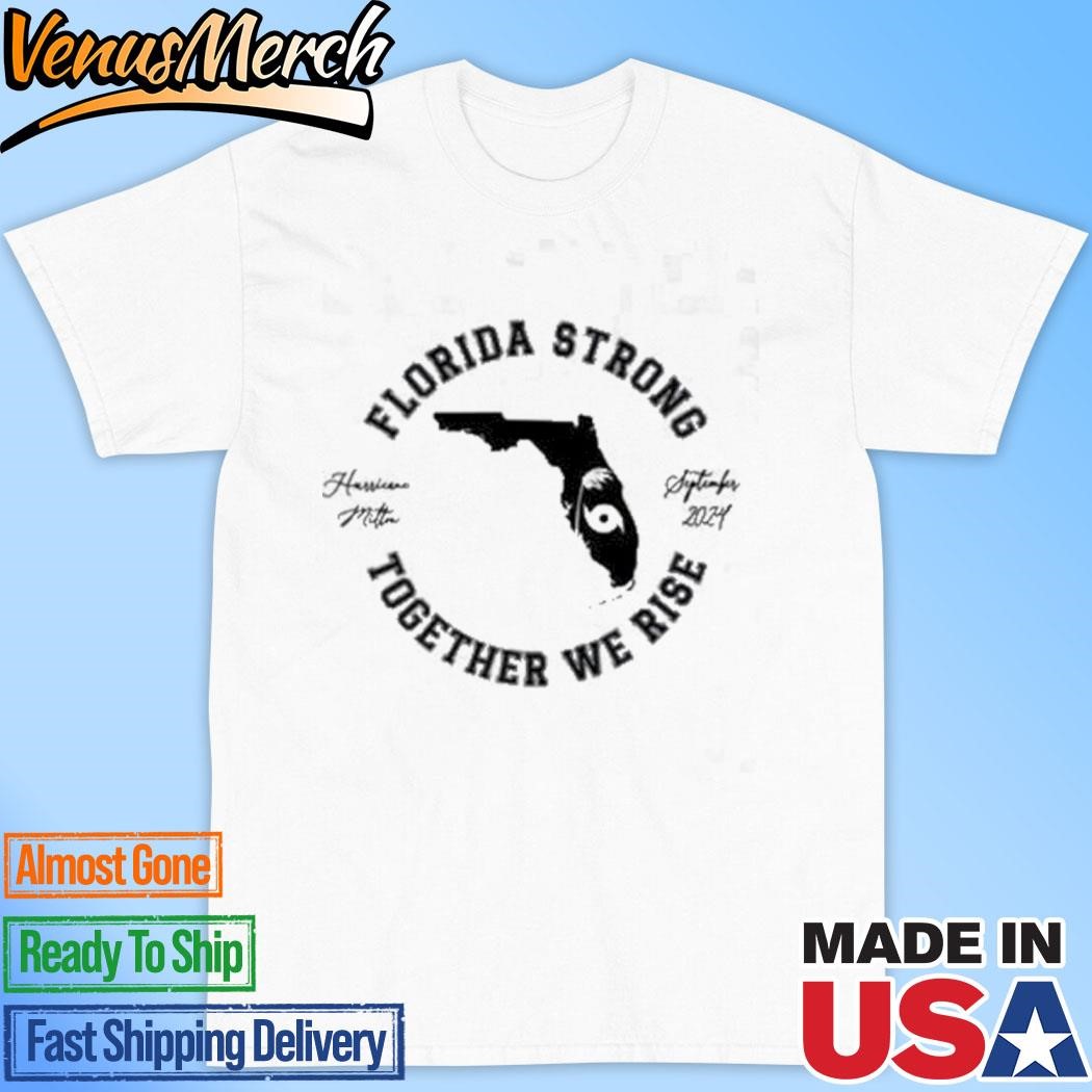 Official Florida Strong Together We Rise Hurricane Milton September 2024 Shirt