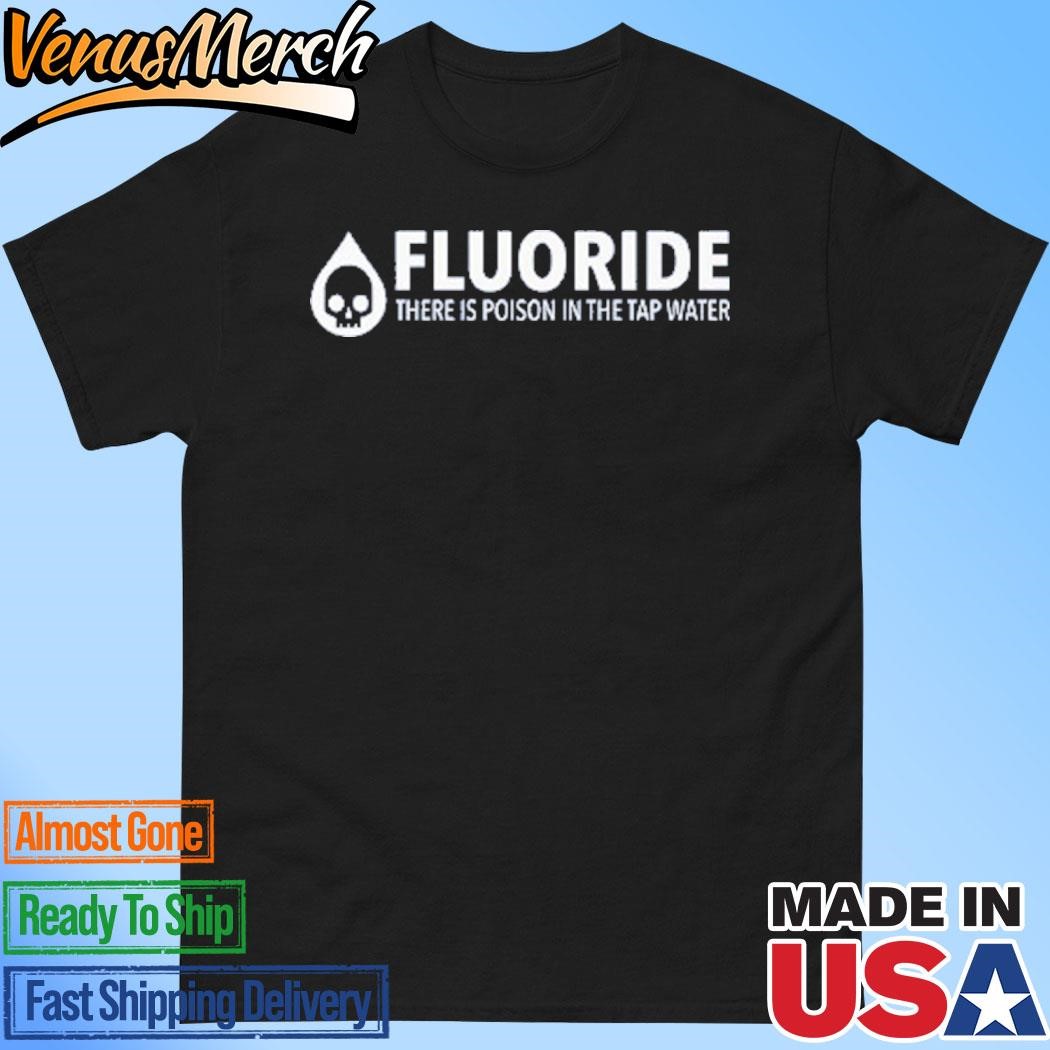 Official Fluoride There Is Poison In The Tap Water Shirt