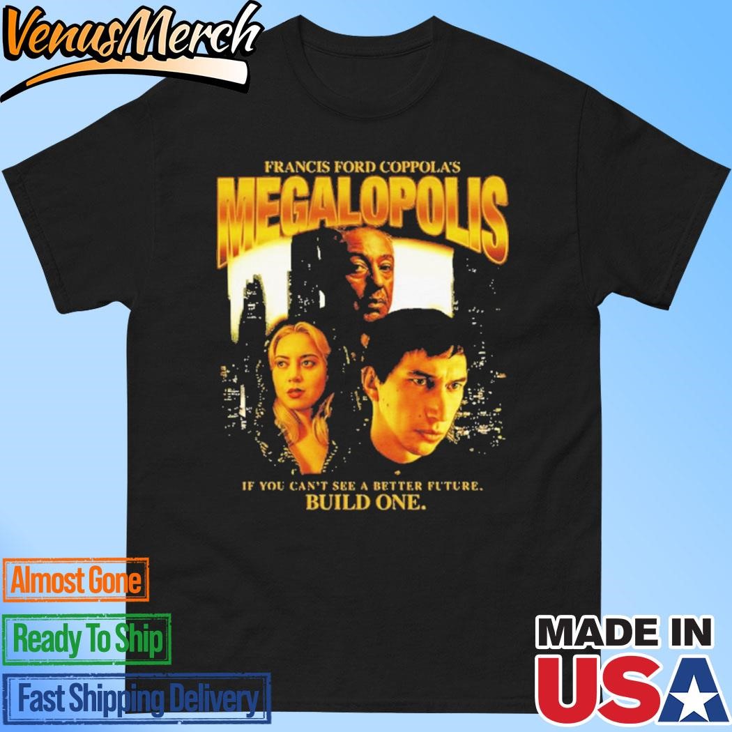 Official Francis Ford Coppola's Megalopolis If You Can't See A Better Future Build One Shirt