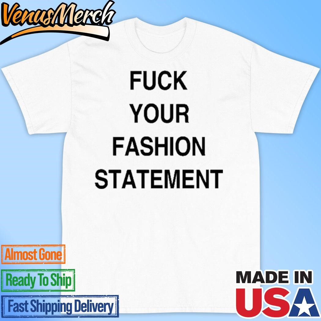 Official Fuck Your Fashion Statement Shirt