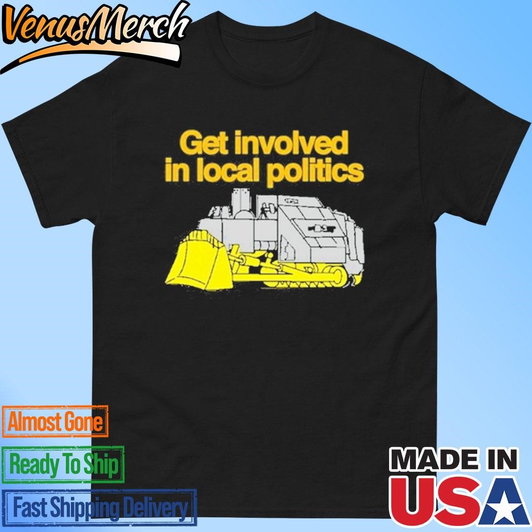 Official Get Involved In Local Politics Shirt