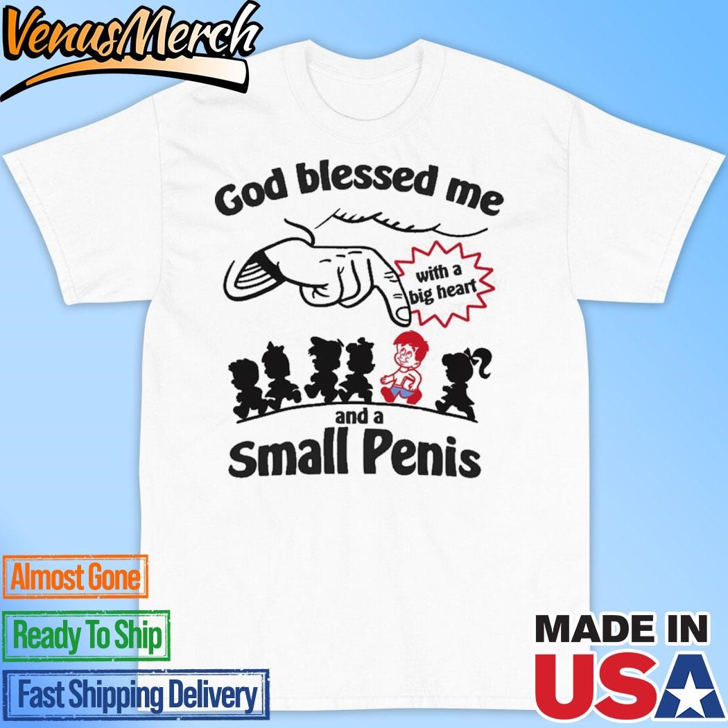 Official God Blessed Me With A Big Heart And A Small Penis Shirt