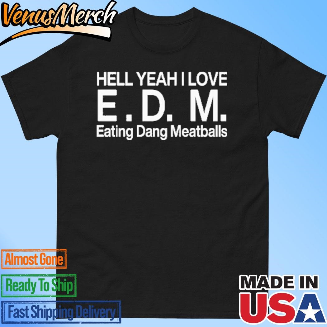 Official Hell Yeah I Love E.D.M Eating Dang Meatballs Shirt