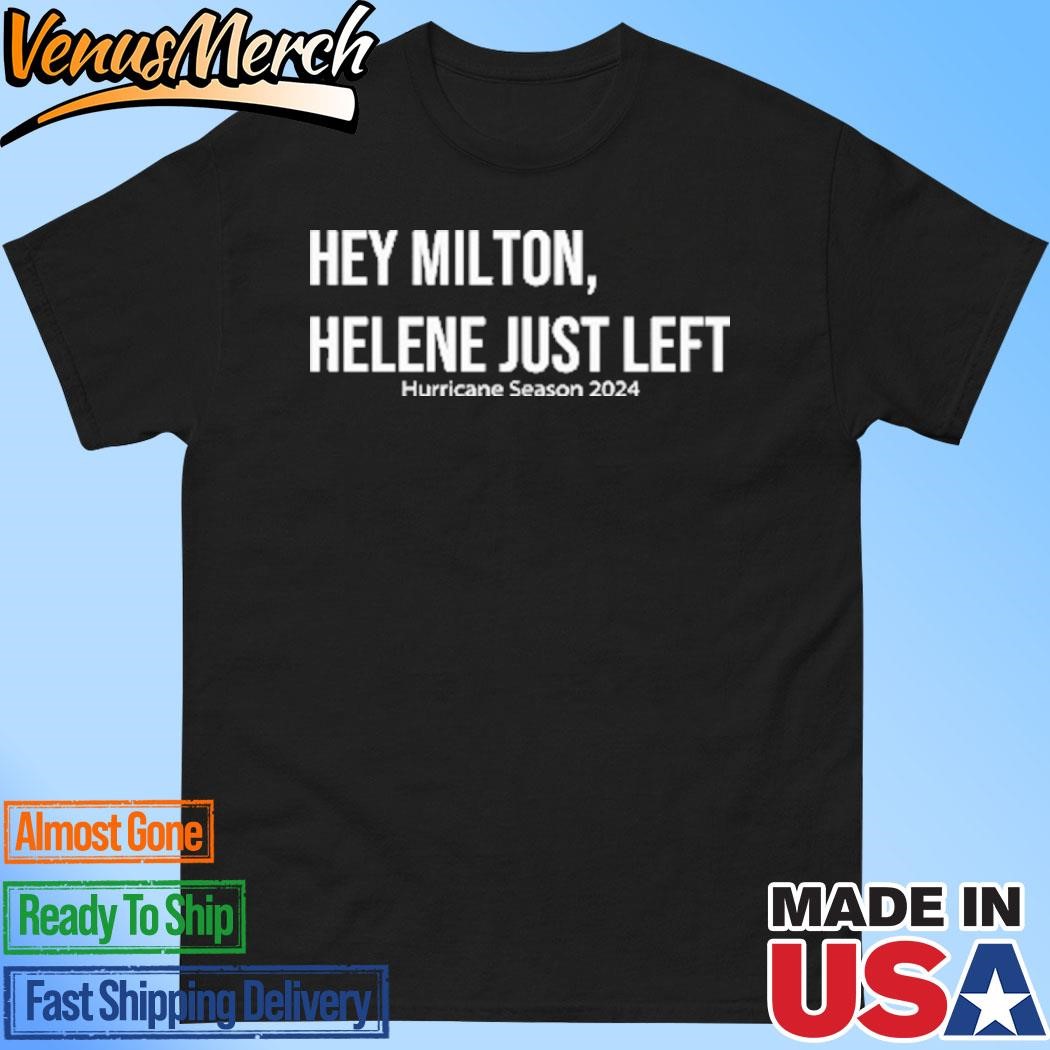 Official Hey Milton Helene Just Left Hurricane Season 2024 Shirt