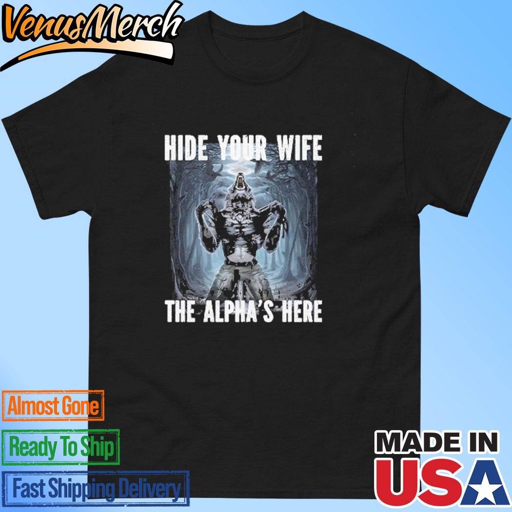 Official Hide Your Wife The Alpha Is Here Werewolf Ripping Meme Shirt