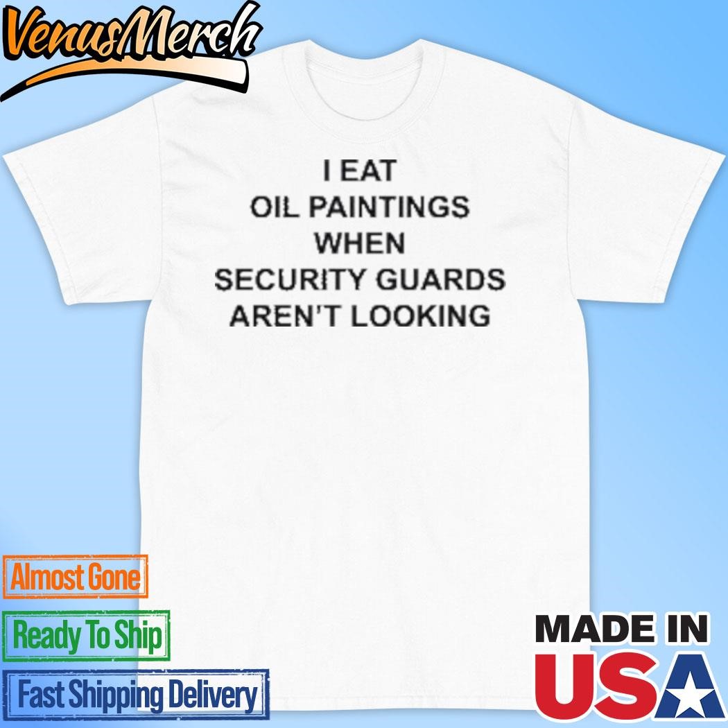 Official I Eat Oil Paintings When Security Guards Aren’t Looking T-Shirt