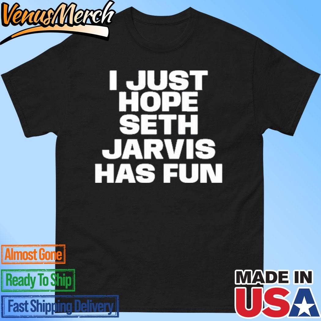 Official I Just Hope Seth Jarvis Has Fun Shirt